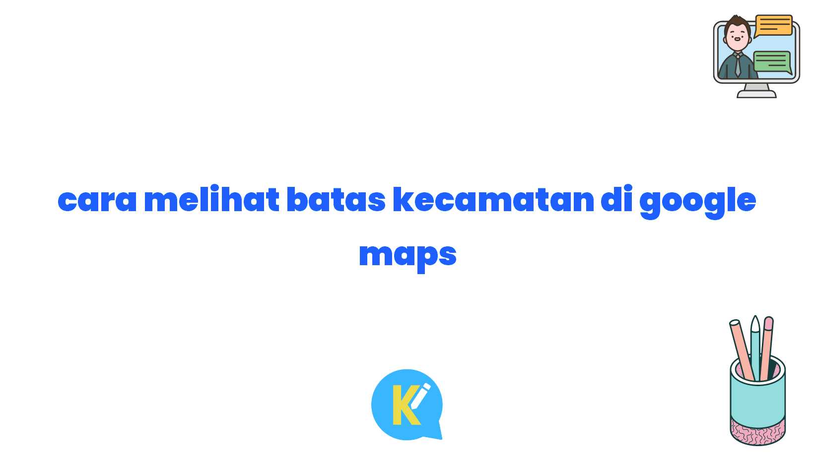 cara melihat batas kecamatan di google maps