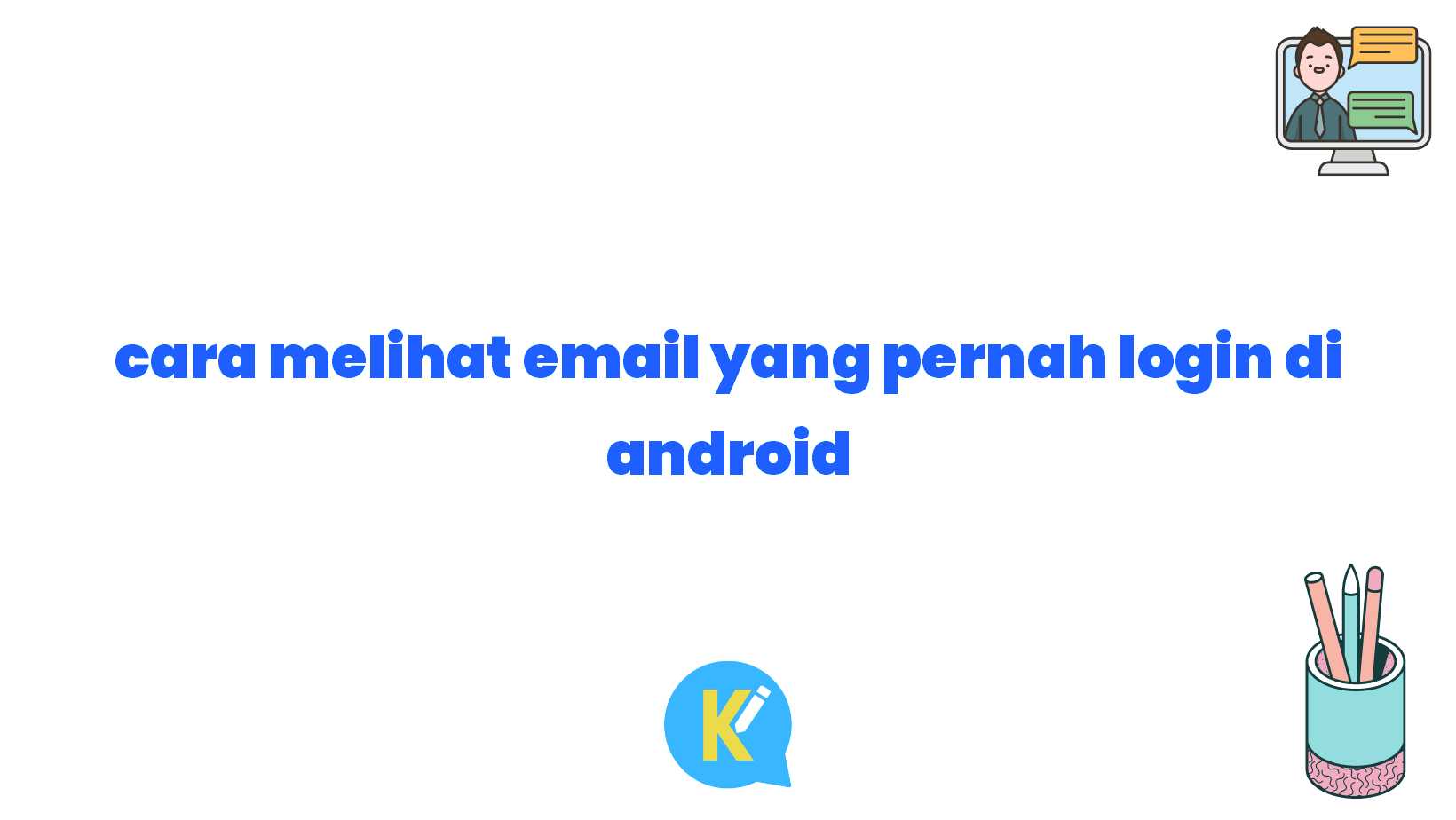 cara melihat email yang pernah login di android