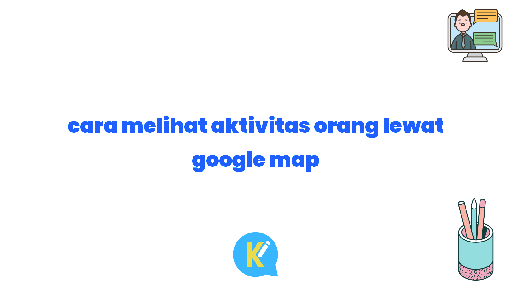 cara melihat aktivitas orang lewat google map