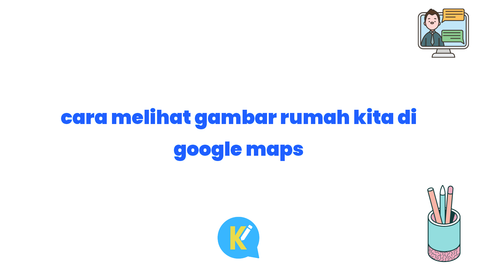 cara melihat gambar rumah kita di google maps