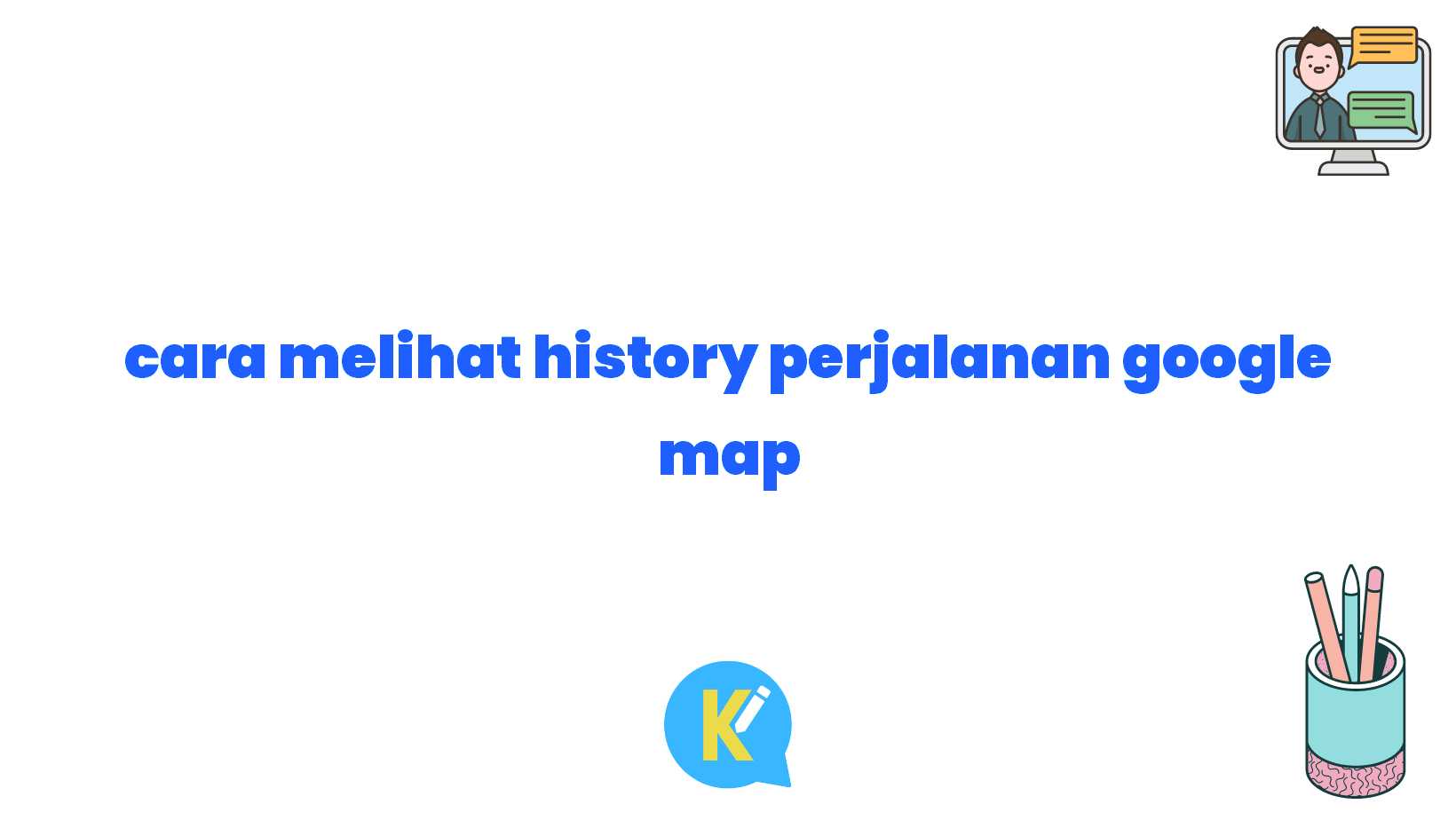 cara melihat history perjalanan google map