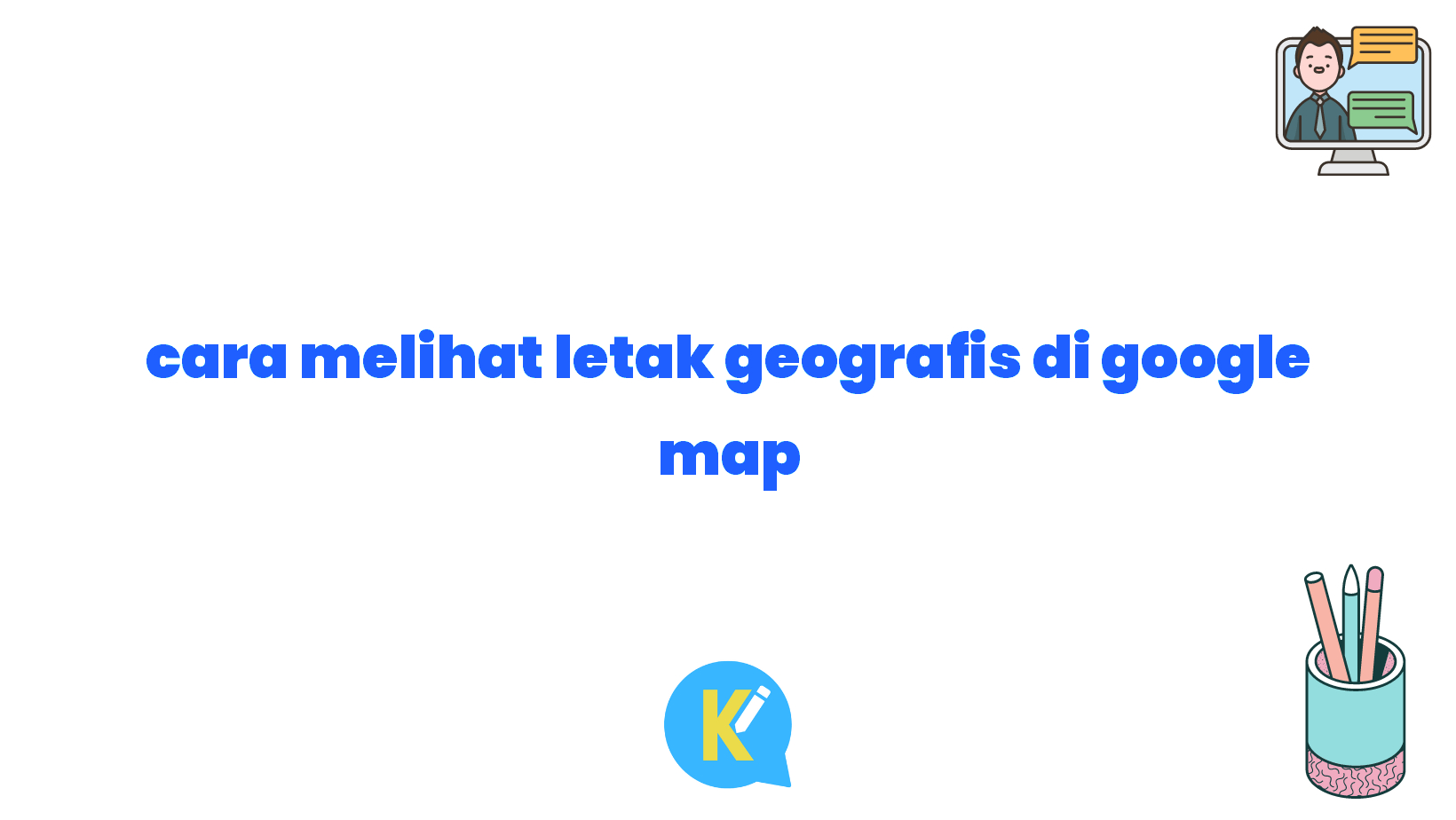 cara melihat letak geografis di google map